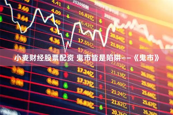 小麦财经股票配资 鬼市皆是陷阱——《鬼市》